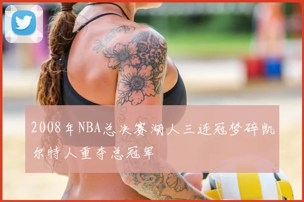 2008年NBA总决赛湖人三连冠梦碎凯尔特人重夺总冠军