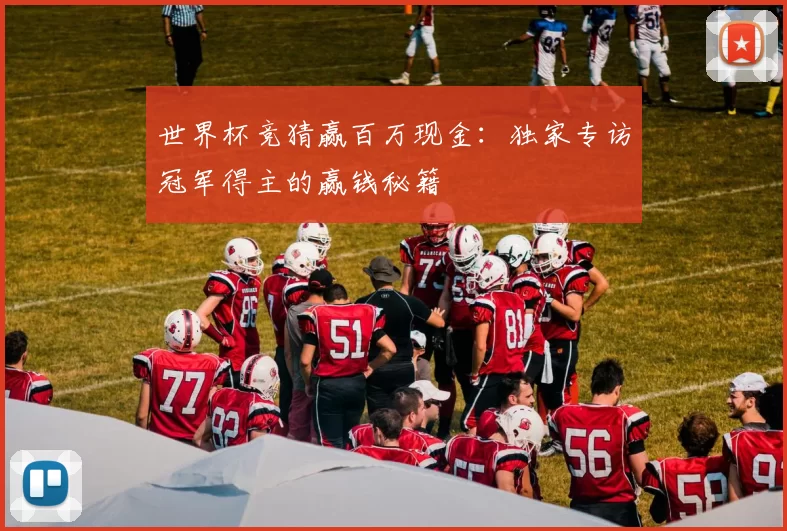 世界杯竞猜赢百万现金：独家专访冠军得主的赢钱秘籍