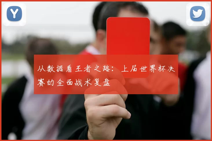 从数据看王者之路:上届世界杯决赛的全面战术复盘