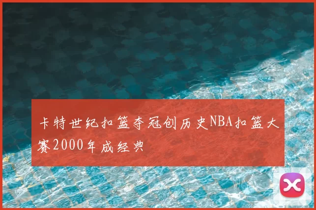 卡特世纪扣篮夺冠创历史NBA扣篮大赛2000年成经典