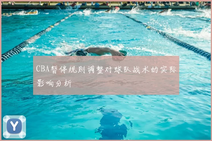 CBA暂停规则调整对球队战术的实际影响分析