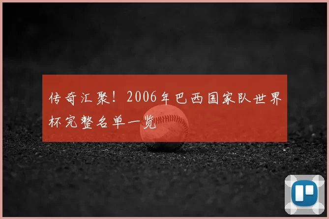 传奇汇聚！2006年巴西国家队世界杯完整名单一览
