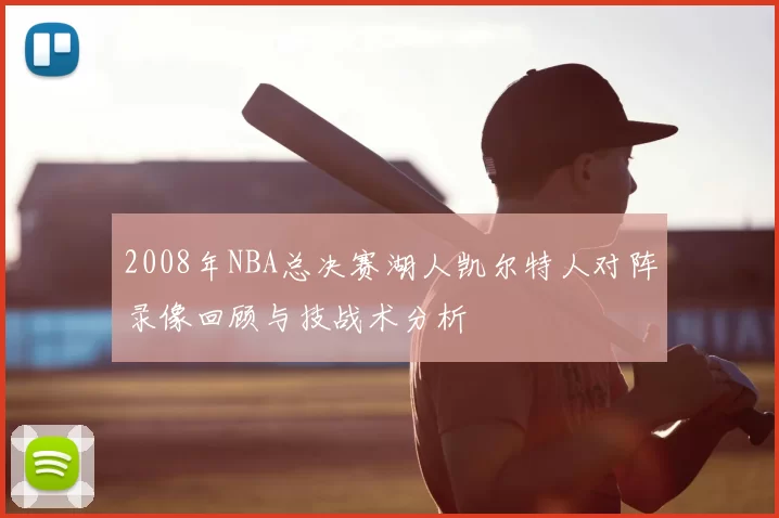 2008年NBA总决赛湖人凯尔特人对阵录像回顾与技战术分析