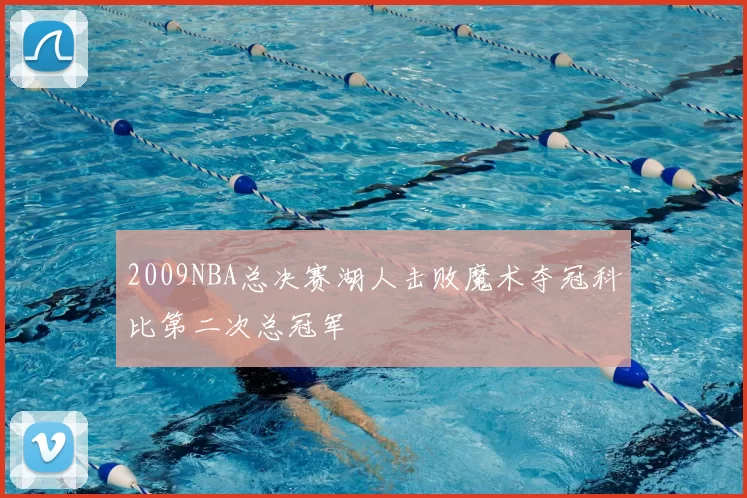 2009NBA总决赛湖人击败魔术夺冠科比第二次总冠军