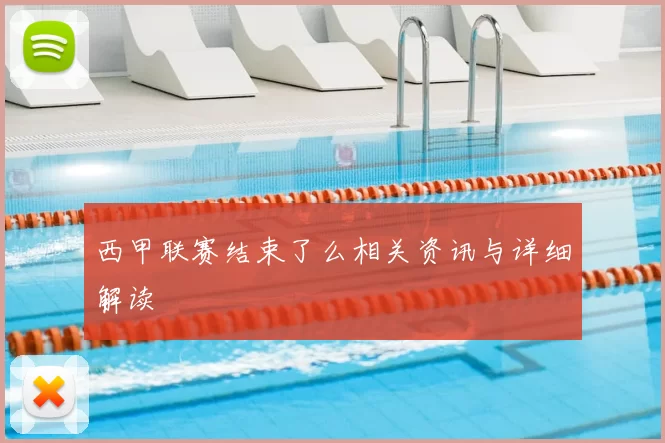 西甲联赛结束了么相关资讯与详细解读