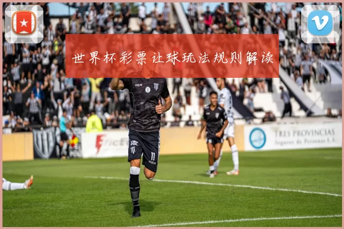 世界杯彩票让球玩法规则解读