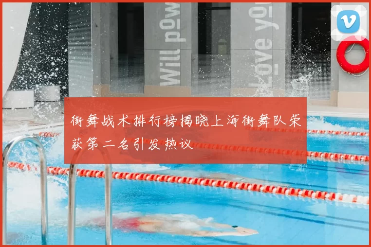 街舞战术排行榜揭晓上海街舞队荣获第二名引发热议