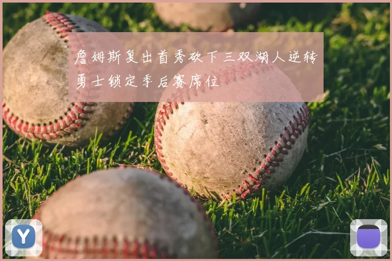 詹姆斯复出首秀砍下三双湖人逆转勇士锁定季后赛席位