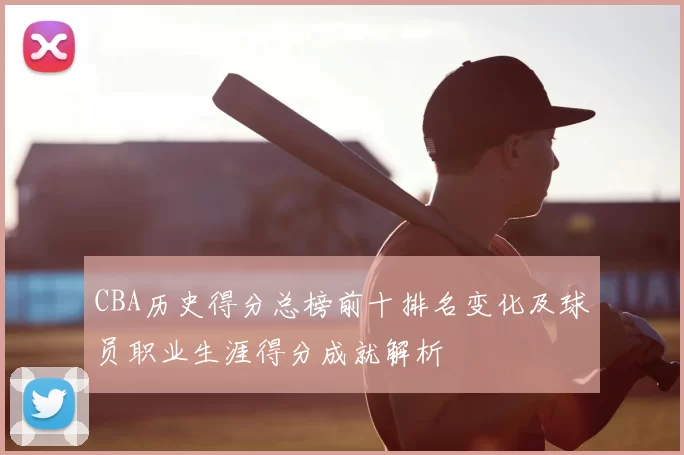 CBA历史得分总榜前十排名变化及球员职业生涯得分成就解析