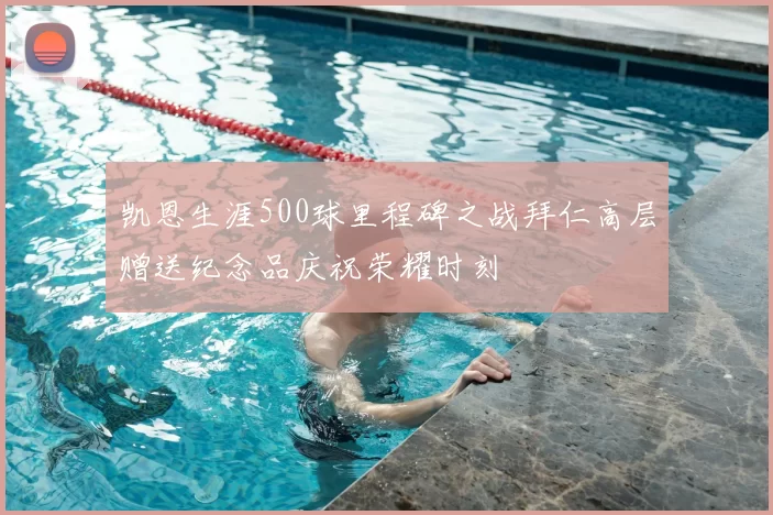 凯恩生涯500球里程碑之战拜仁高层赠送纪念品庆祝荣耀时刻